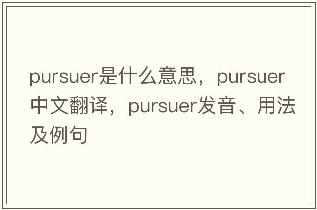 pursuer是什么意思，pursuer中文翻譯，pursuer發(fā)音、用法及例句