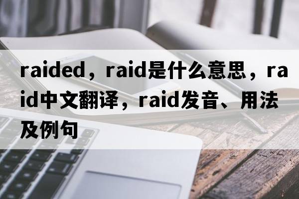 raided，raid是什么意思，raid中文翻譯，raid發(fā)音、用法及例句