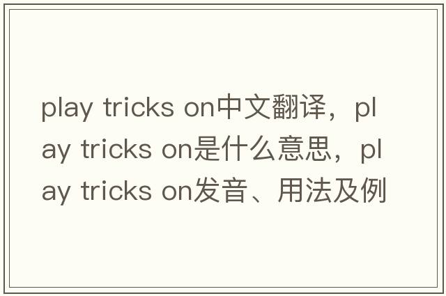 play tricks on中文翻譯，play tricks on是什么意思，play tricks on發(fā)音、用法及例句