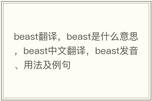 beast翻譯，beast是什么意思，beast中文翻譯，beast發(fā)音、用法及例句