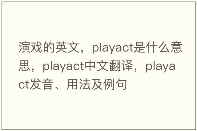 演戲的英文，playact是什么意思，playact中文翻譯，playact發(fā)音、用法及例句