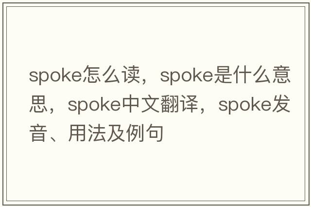 spoke怎么讀，spoke是什么意思，spoke中文翻譯，spoke發(fā)音、用法及例句