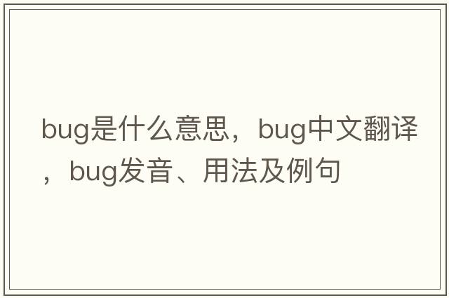 bug是什么意思，bug中文翻譯，bug發(fā)音、用法及例句