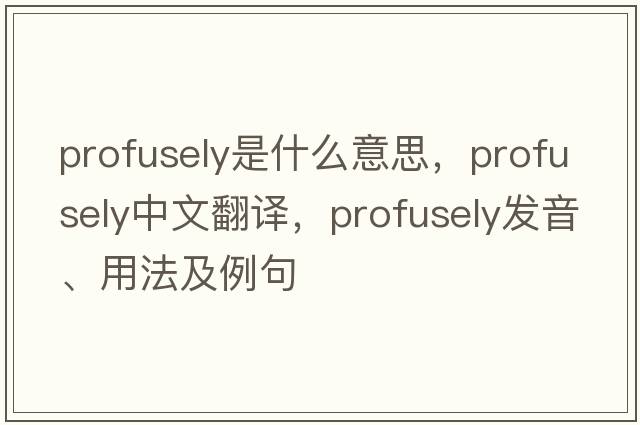 profusely是什么意思，profusely中文翻譯，profusely發(fā)音、用法及例句