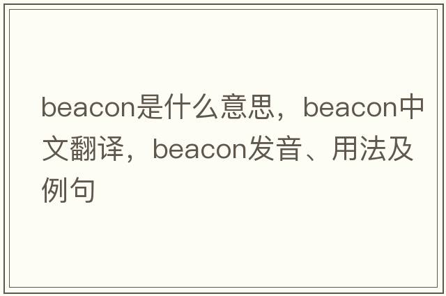 beacon是什么意思，beacon中文翻譯，beacon發(fā)音、用法及例句