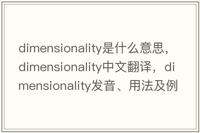 dimensionality是什么意思，dimensionality中文翻譯，dimensionality發(fā)音、用法及例句