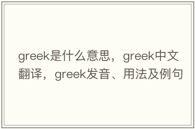 Greek是什么意思，Greek中文翻譯，Greek發(fā)音、用法及例句