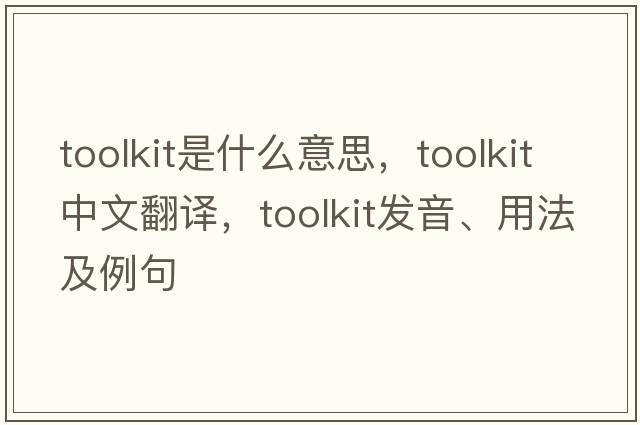 toolkit是什么意思，toolkit中文翻譯，toolkit發(fā)音、用法及例句