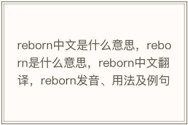 reborn中文是什么意思，reborn是什么意思，reborn中文翻譯，reborn發(fā)音、用法及例句