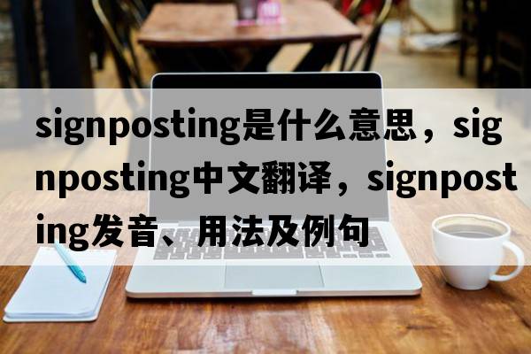 signposting是什么意思，signposting中文翻譯，signposting發(fā)音、用法及例句