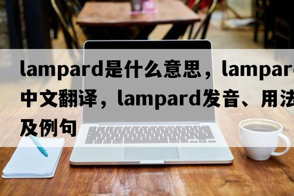 Lampard是什么意思，Lampard中文翻譯，Lampard發(fā)音、用法及例句