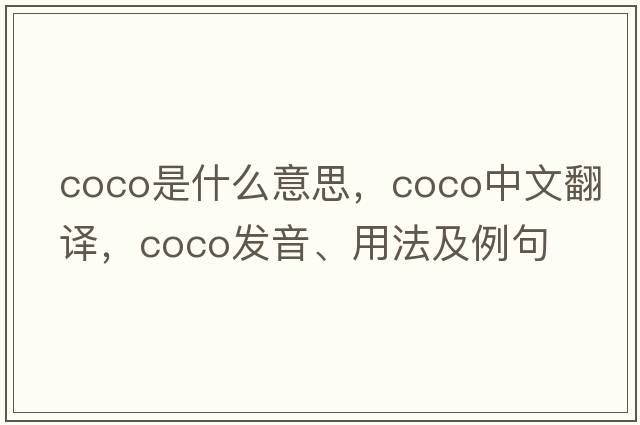 coco是什么意思，coco中文翻譯，coco發(fā)音、用法及例句