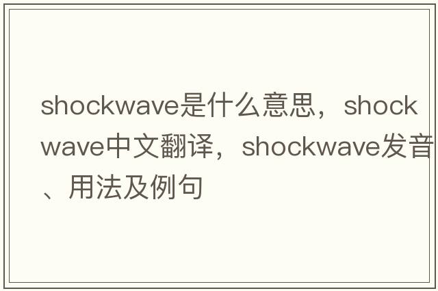 shockwave是什么意思，shockwave中文翻譯，shockwave發(fā)音、用法及例句