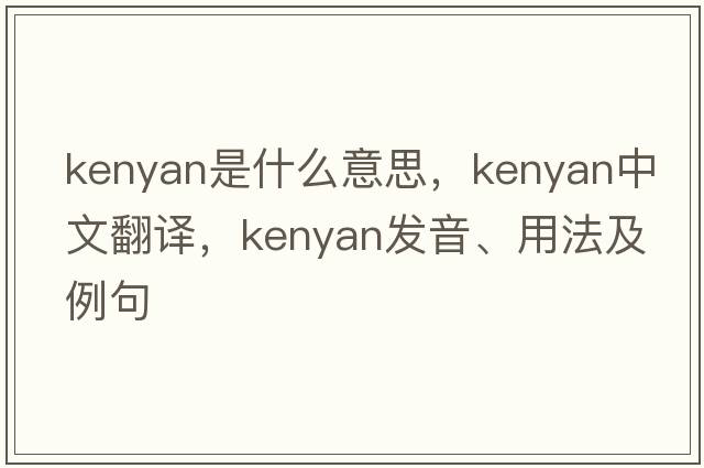 kenyan是什么意思，kenyan中文翻譯，kenyan發(fā)音、用法及例句