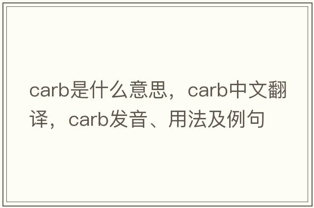 carb是什么意思，carb中文翻譯，carb發(fā)音、用法及例句