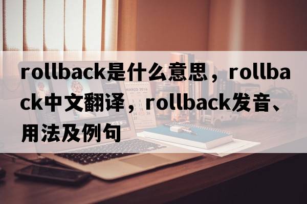 rollback是什么意思，rollback中文翻譯，rollback發(fā)音、用法及例句