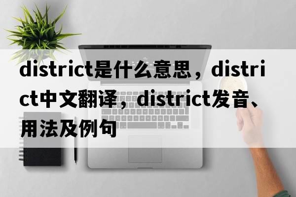 district是什么意思，district中文翻譯，district發(fā)音、用法及例句