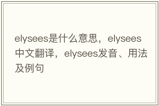 Elysees是什么意思，Elysees中文翻譯，Elysees發(fā)音、用法及例句
