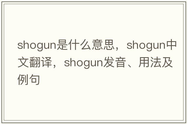 shogun是什么意思，shogun中文翻譯，shogun發(fā)音、用法及例句