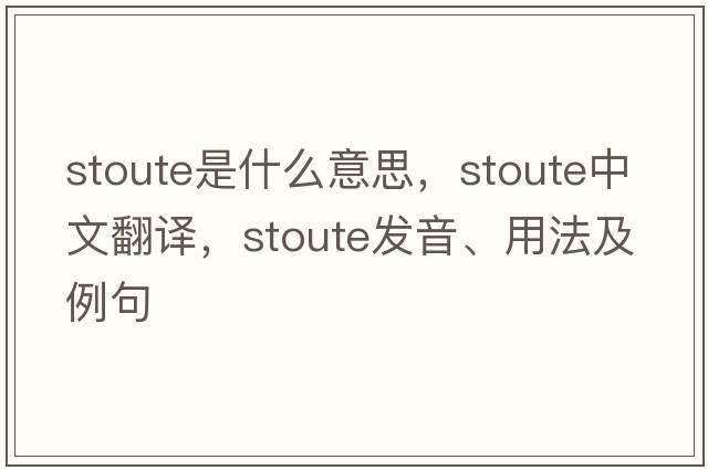 Stoute是什么意思，Stoute中文翻譯，Stoute發(fā)音、用法及例句