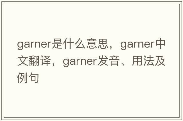 garner是什么意思，garner中文翻譯，garner發(fā)音、用法及例句