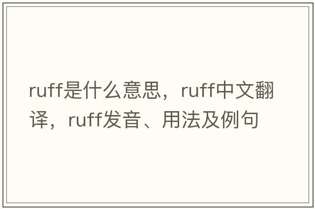 ruff是什么意思，ruff中文翻譯，ruff發(fā)音、用法及例句