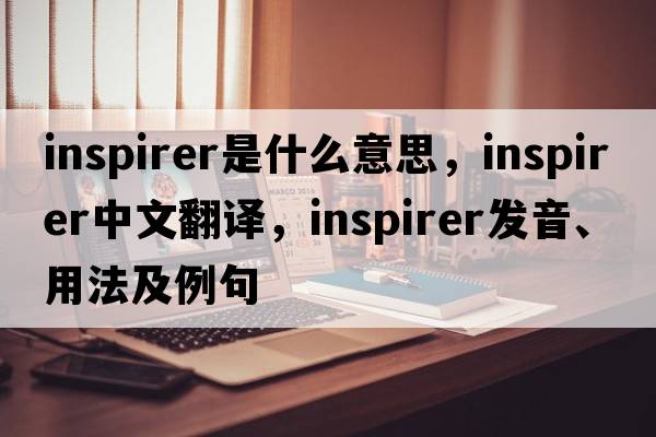 inspirer是什么意思，inspirer中文翻譯，inspirer發(fā)音、用法及例句