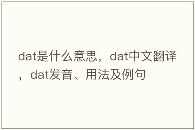 DAT是什么意思，DAT中文翻譯，DAT發(fā)音、用法及例句