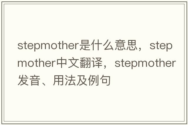 stepmother是什么意思，stepmother中文翻譯，stepmother發(fā)音、用法及例句