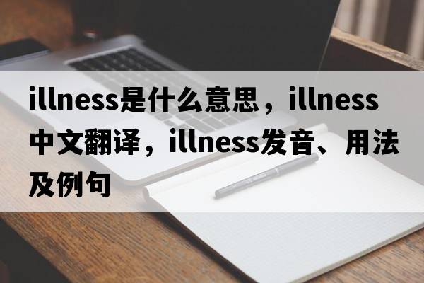 illness是什么意思，illness中文翻譯，illness發(fā)音、用法及例句