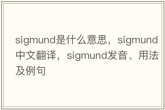 Sigmund是什么意思，Sigmund中文翻譯，Sigmund發(fā)音、用法及例句