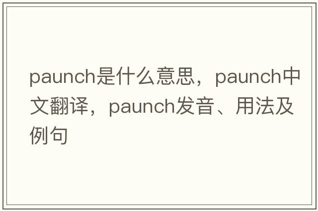 paunch是什么意思，paunch中文翻譯，paunch發(fā)音、用法及例句