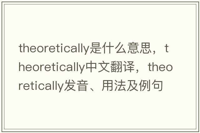 theoretically是什么意思，theoretically中文翻譯，theoretically發(fā)音、用法及例句