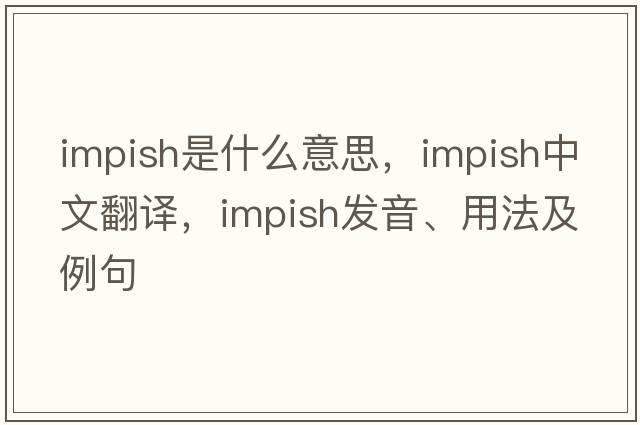impish是什么意思，impish中文翻譯，impish發(fā)音、用法及例句