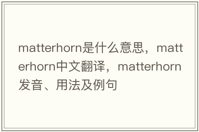 matterhorn是什么意思，matterhorn中文翻譯，matterhorn發(fā)音、用法及例句