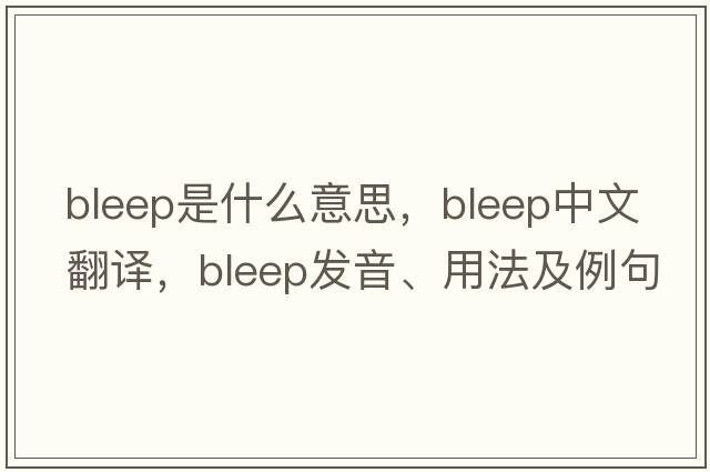 bleep是什么意思，bleep中文翻譯，bleep發(fā)音、用法及例句