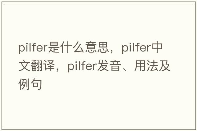 pilfer是什么意思，pilfer中文翻譯，pilfer發(fā)音、用法及例句