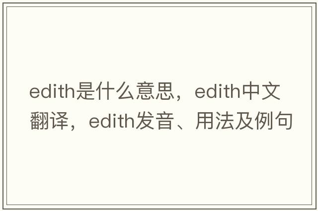 edith是什么意思，edith中文翻譯，edith發(fā)音、用法及例句