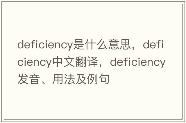 deficiency是什么意思，deficiency中文翻譯，deficiency發(fā)音、用法及例句