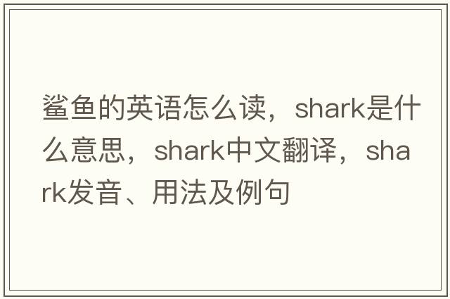 鯊魚(yú)的英語(yǔ)怎么讀，shark是什么意思，shark中文翻譯，shark發(fā)音、用法及例句
