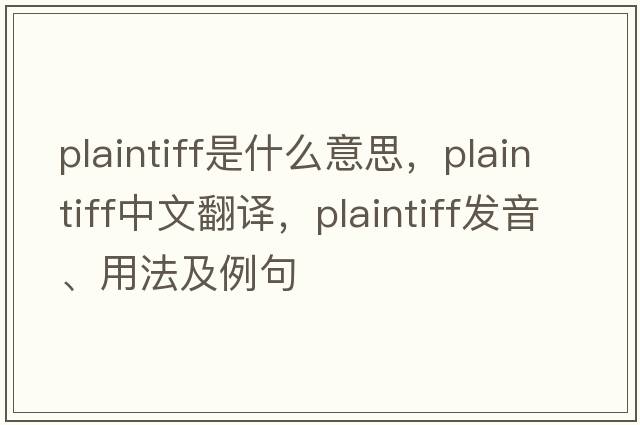 plaintiff是什么意思，plaintiff中文翻譯，plaintiff發(fā)音、用法及例句