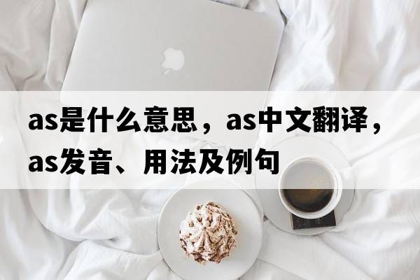 as是什么意思，as中文翻譯，as發(fā)音、用法及例句