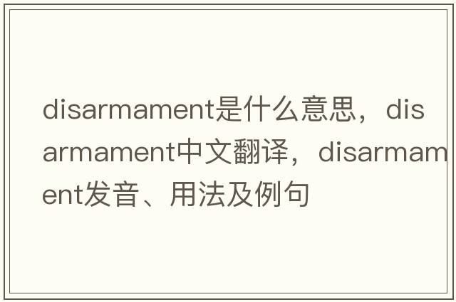 disarmament是什么意思，disarmament中文翻譯，disarmament發(fā)音、用法及例句