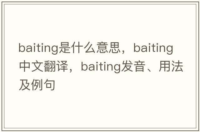 baiting是什么意思，baiting中文翻譯，baiting發(fā)音、用法及例句
