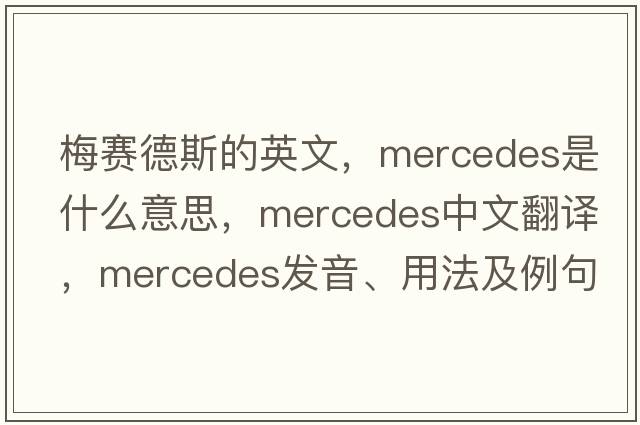 梅賽德斯的英文，mercedes是什么意思，mercedes中文翻譯，mercedes發(fā)音、用法及例句