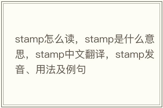 stamp怎么讀，stamp是什么意思，stamp中文翻譯，stamp發(fā)音、用法及例句