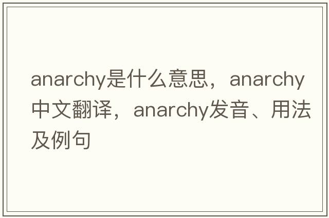 anarchy是什么意思，anarchy中文翻譯，anarchy發(fā)音、用法及例句