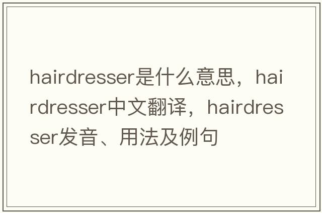 hairdresser是什么意思，hairdresser中文翻譯，hairdresser發(fā)音、用法及例句