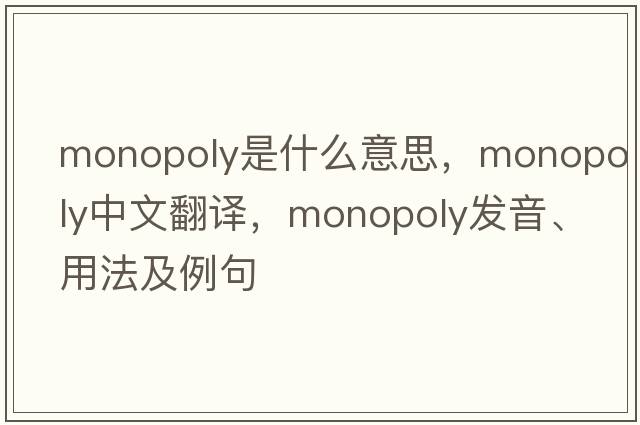 monopoly是什么意思，monopoly中文翻譯，monopoly發(fā)音、用法及例句