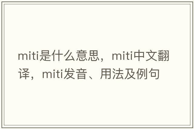 MITI是什么意思，MITI中文翻譯，MITI發(fā)音、用法及例句